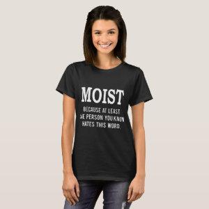 moist because at least one person you know hates t T-Shirt